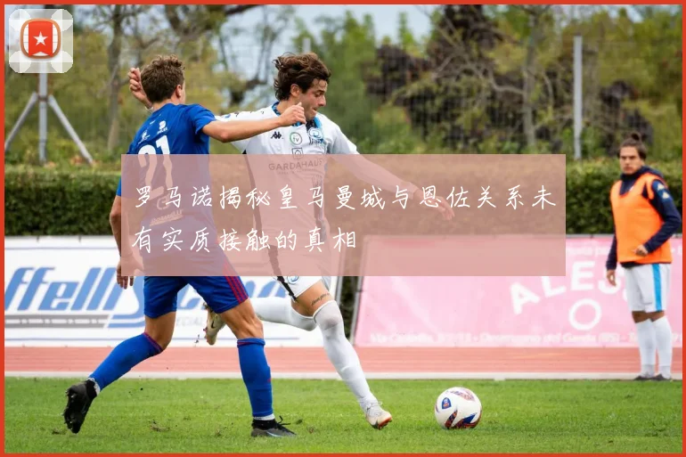 罗马诺揭秘皇马曼城与恩佐关系未有实质接触的真相